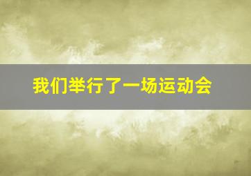 我们举行了一场运动会