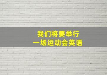 我们将要举行一场运动会英语