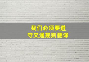 我们必须要遵守交通规则翻译