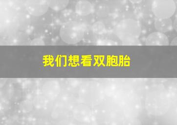 我们想看双胞胎