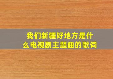 我们新疆好地方是什么电视剧主题曲的歌词