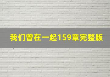 我们曾在一起159章完整版