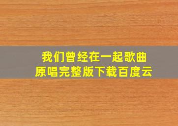 我们曾经在一起歌曲原唱完整版下载百度云