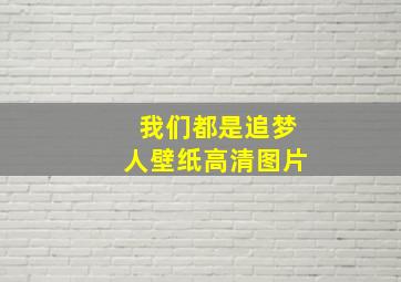 我们都是追梦人壁纸高清图片