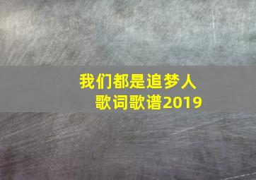 我们都是追梦人歌词歌谱2019