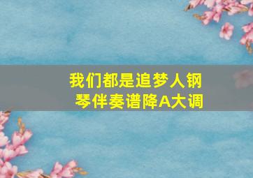 我们都是追梦人钢琴伴奏谱降A大调