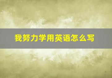 我努力学用英语怎么写