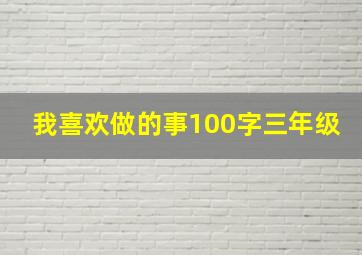 我喜欢做的事100字三年级