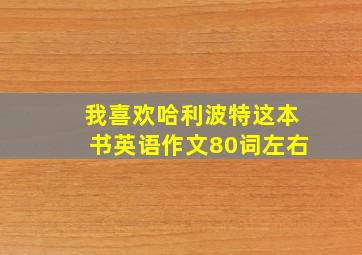 我喜欢哈利波特这本书英语作文80词左右