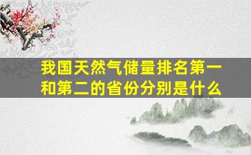 我国天然气储量排名第一和第二的省份分别是什么