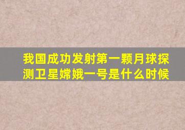 我国成功发射第一颗月球探测卫星嫦娥一号是什么时候