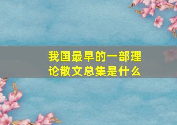 我国最早的一部理论散文总集是什么