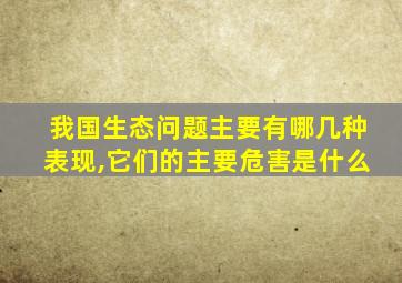 我国生态问题主要有哪几种表现,它们的主要危害是什么