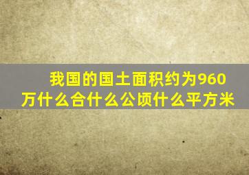 我国的国土面积约为960万什么合什么公顷什么平方米