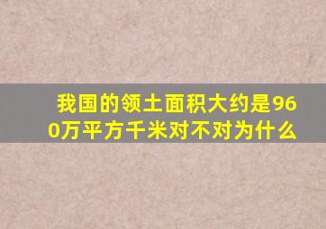 我国的领土面积大约是960万平方千米对不对为什么