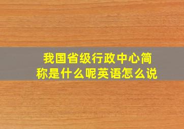 我国省级行政中心简称是什么呢英语怎么说