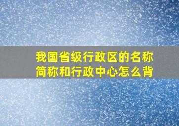 我国省级行政区的名称简称和行政中心怎么背