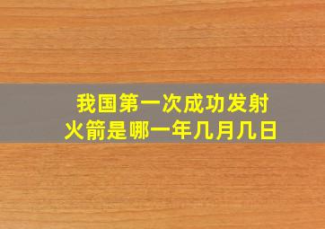 我国第一次成功发射火箭是哪一年几月几日