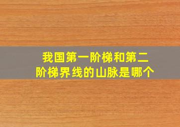 我国第一阶梯和第二阶梯界线的山脉是哪个