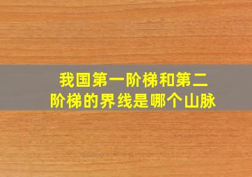 我国第一阶梯和第二阶梯的界线是哪个山脉