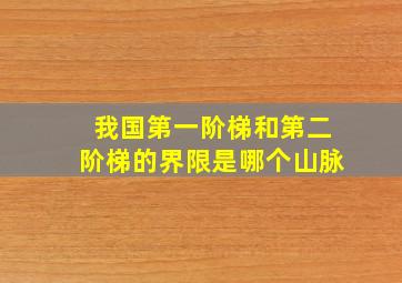 我国第一阶梯和第二阶梯的界限是哪个山脉