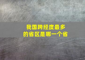 我国跨经度最多的省区是哪一个省