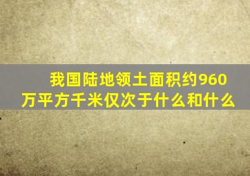 我国陆地领土面积约960万平方千米仅次于什么和什么