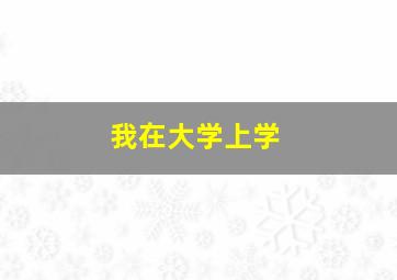 我在大学上学