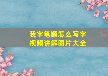 我字笔顺怎么写字视频讲解图片大全