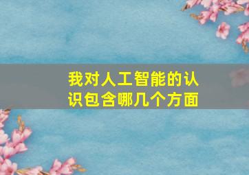 我对人工智能的认识包含哪几个方面