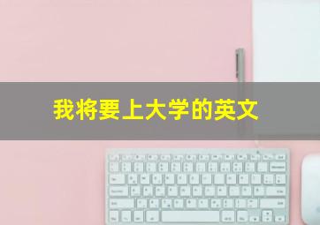 我将要上大学的英文