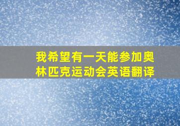 我希望有一天能参加奥林匹克运动会英语翻译