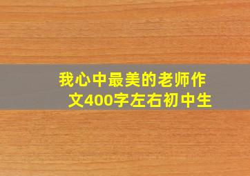 我心中最美的老师作文400字左右初中生