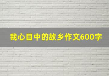 我心目中的故乡作文600字