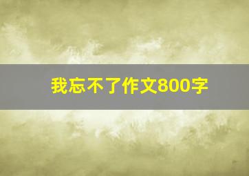 我忘不了作文800字