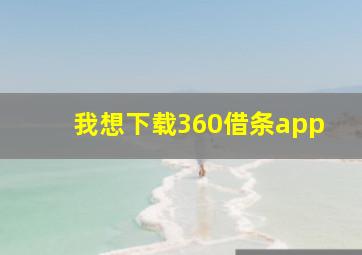 我想下载360借条app