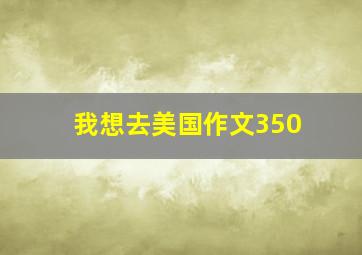 我想去美国作文350