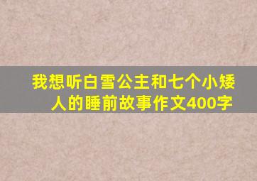 我想听白雪公主和七个小矮人的睡前故事作文400字