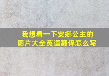 我想看一下安娜公主的图片大全英语翻译怎么写