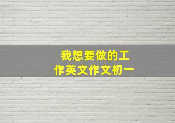 我想要做的工作英文作文初一