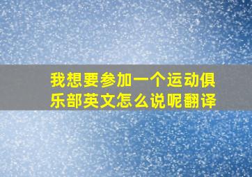 我想要参加一个运动俱乐部英文怎么说呢翻译