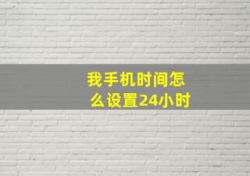 我手机时间怎么设置24小时