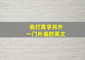 我打算学另外一门外语的英文