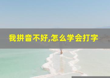 我拼音不好,怎么学会打字