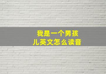 我是一个男孩儿英文怎么读音