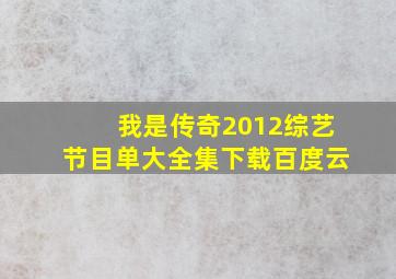 我是传奇2012综艺节目单大全集下载百度云