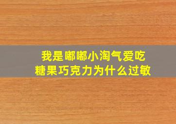 我是嘟嘟小淘气爱吃糖果巧克力为什么过敏