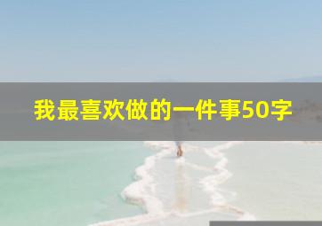 我最喜欢做的一件事50字