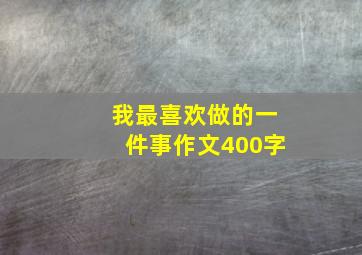 我最喜欢做的一件事作文400字