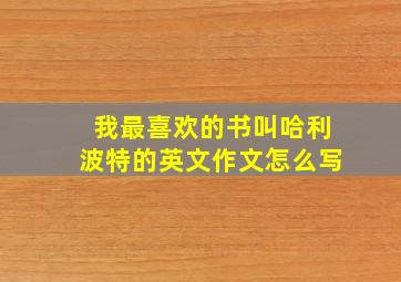 我最喜欢的书叫哈利波特的英文作文怎么写